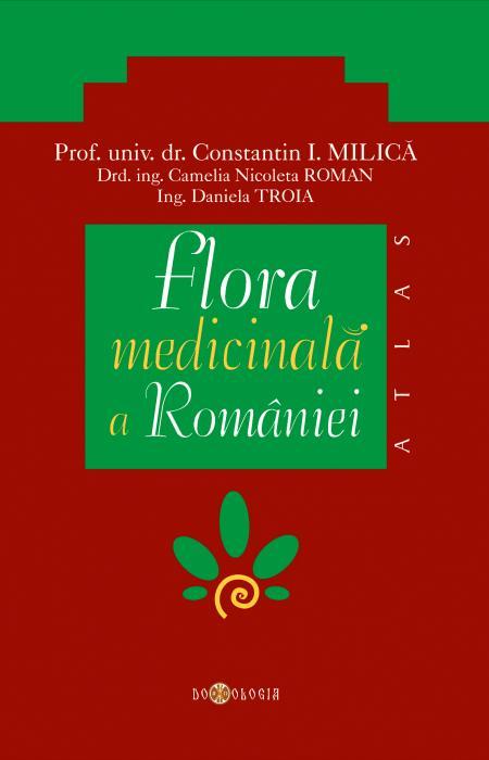 Flora medicinală a României - Prof. univ. dr. Constantin Milică, Ing. Camelia Nicoleta Roman, Ing. Daniela Troia