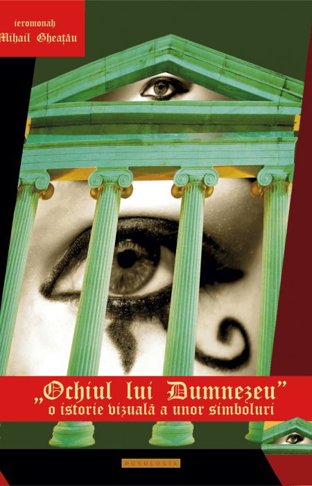 Ochiul lui Dumnezeu. O istorie vizuală a unor simboluri - Ierom. Mihail Gheaţău