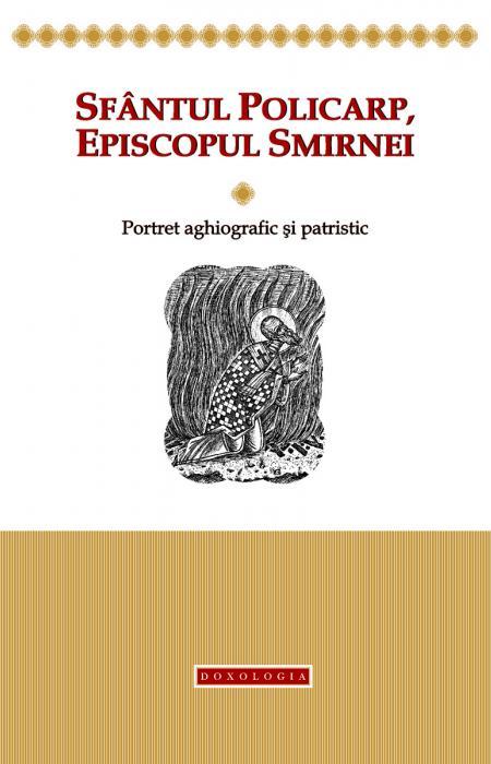 Sfântul Policarp, Episcopul Smirnei – portret aghiografic și patristic