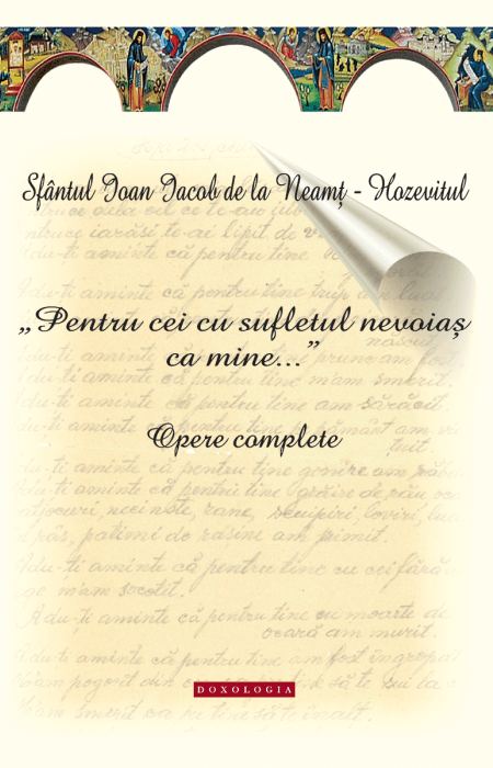 „Pentru cei cu sufletul nevoiaș ca mine...”. Opere complete. Sfântul Ioan Iacob de la Neamț-Hozevitul