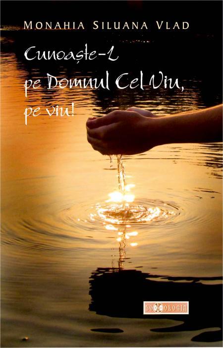 „Cunoaște-L pe Domnul Cel Viu, pe viu!” - Monahia Siluana Vlad