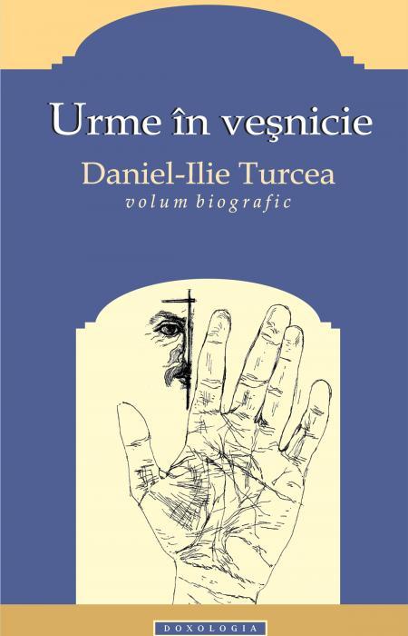 Urme în veșnicie. Daniel-Ilie Turcea - Lucia Turcea
