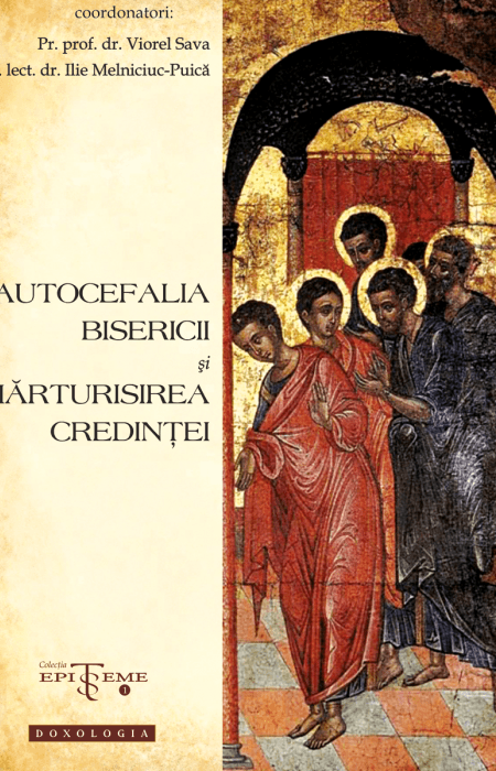 Autocefalia Bisericii și mărturisirea credinței - Pr. prof. dr. Viorel Sava, Pr. lect. dr. Ilie Melniciuc Puică