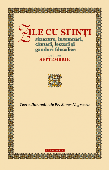 Zile cu sfinți. Sinaxare, însemnări, cântări, lecturi și gânduri filocalice pe luna septembrie