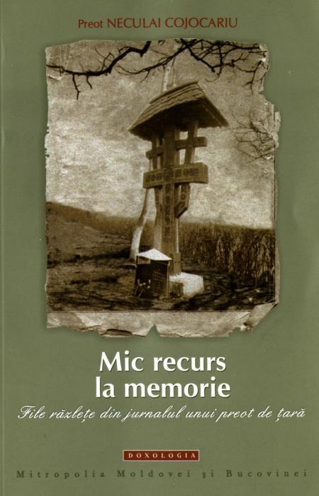 Mic recurs la memorie. File razlete din jurnalul unui preot de tara - Pr. Neculai Cojocariu