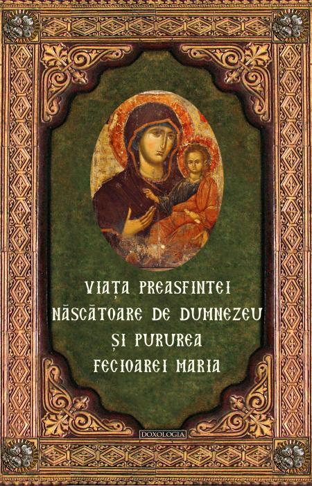 Viaţa Preasfintei Născătoare de Dumnezeu şi Pururea Fecioarei Maria