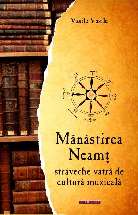 Vasile Vasile - Mănăstirea Neamţ - străveche vatră de cultură muzicală