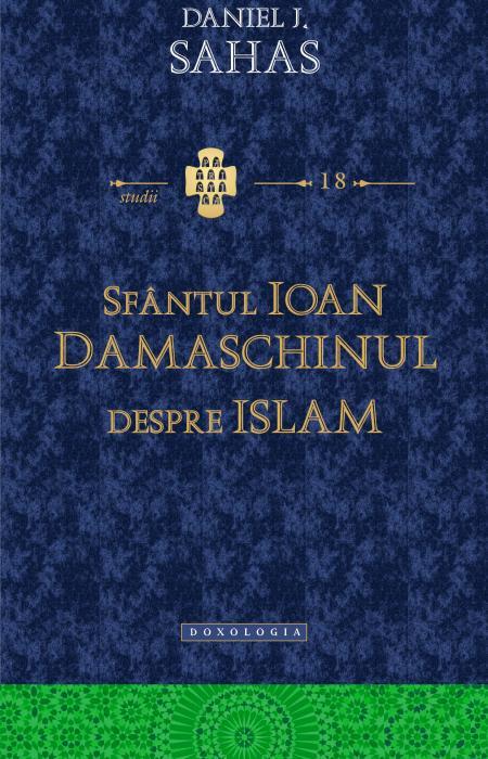 Sfântul Ioan Damaschinul despre Islam - "erezia ismaeliților", Daniel J. Sahas