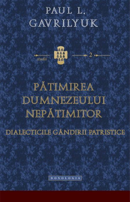 Pătimirea Dumnezeului nepătimitor. Dialecticile gândirii patristice - Dragoș Dâscă