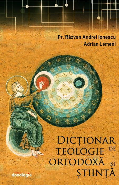 Dicționar de Teologie Ortodoxă și știință Pr. Răzvan Andrei Ionescu Adrian Lemeni 