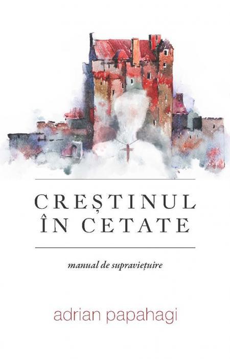 Crestinul in cetate Adrian Papahagi