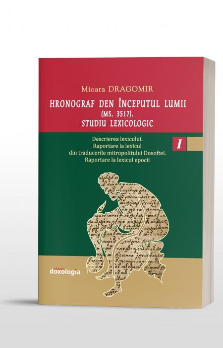 Hronograf den începutul lumii (Ms. 3517). Studiu lexicologic. Vol. I. Descrierea lexicului. Raportare la lexicul din traducerile mitropolitului Dosoftei. Raportare la lexicul epocii