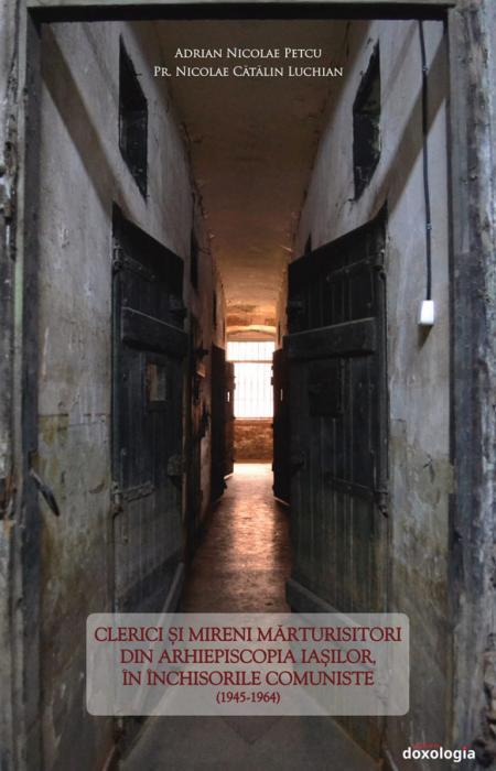 Clerici şi mireni mărturisitori din Arhiepiscopia Iaşilor, în închisorile comuniste (1945-1964)