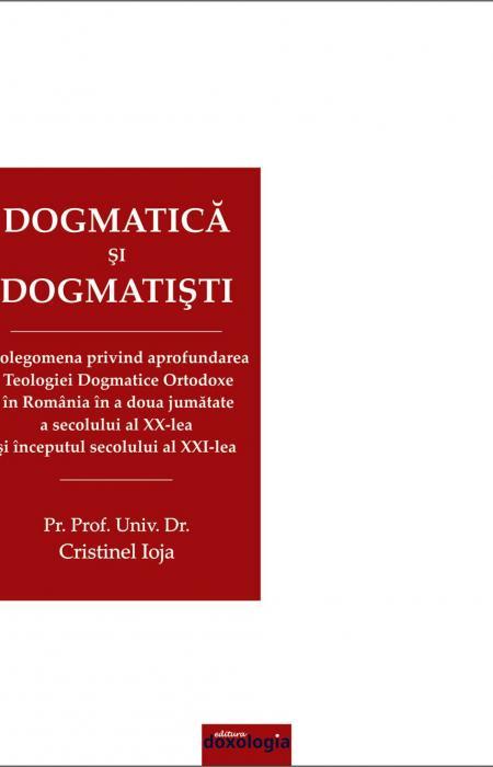Dogmatică și dogmatiști. Prolegomena privind aprofundarea Teologiei Dogmatice Ortodoxe în România în a doua jumătate a secolului al XX-lea şi începutul secolului al XXI-lea