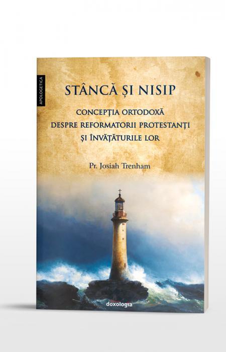 Stâncă şi nisip. Concepţia ortodoxă despre reformatorii protestanţi şi învăţăturile lor