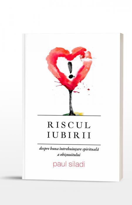 Riscul iubirii. Despre buna întrebuințare spirituală a obișnuitului