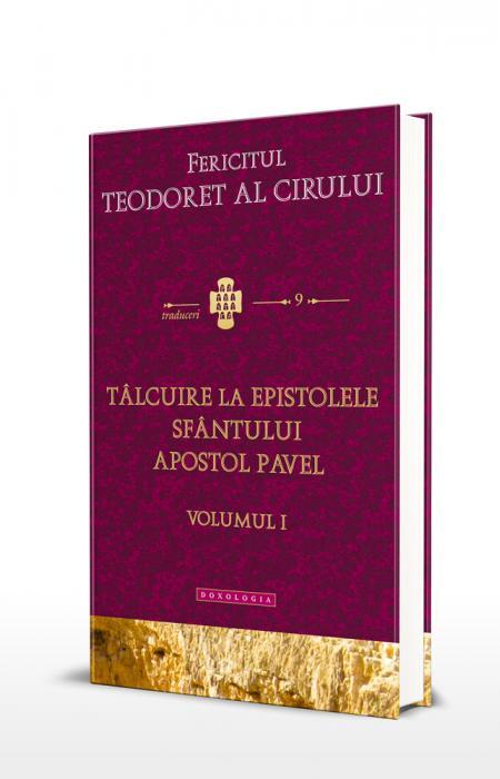 Tâlcuire la Epistolele Sfântului Apostol Pavel, volumul 1 - Fericitul Teodoret al Cirului