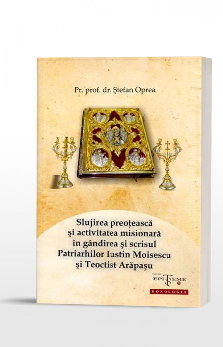 Slujirea preoțească și activitatea misionară în gândirea și scrisul Patriarhilor Iustin Moisescu și Teoctist Arăpașu, Pr. prof. dr. Ștefan Oprea 