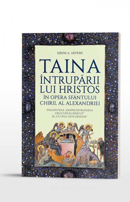 Artemi Taina Întrupării lui Hristos în opera Sfântului Chiril al Alexandriei. Dialogurile „Despre Întruparea celui Unuia-născut” și „că Unul este Hristos”