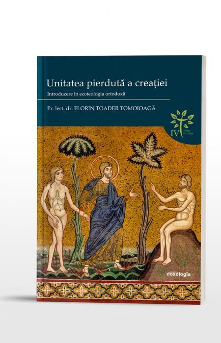 Unitatea pierdută a creației: introducere în ecoteologia ortodoxă, Pr. lect. univ. dr. Florin Toader Tomoioagă