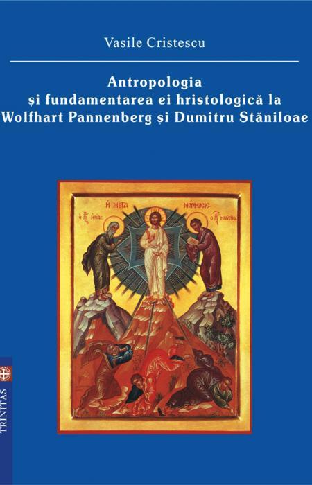 Antropologia și fundamentarea ei hristologică la Wolfhart Pannenberg și Dumitru Stăniloae