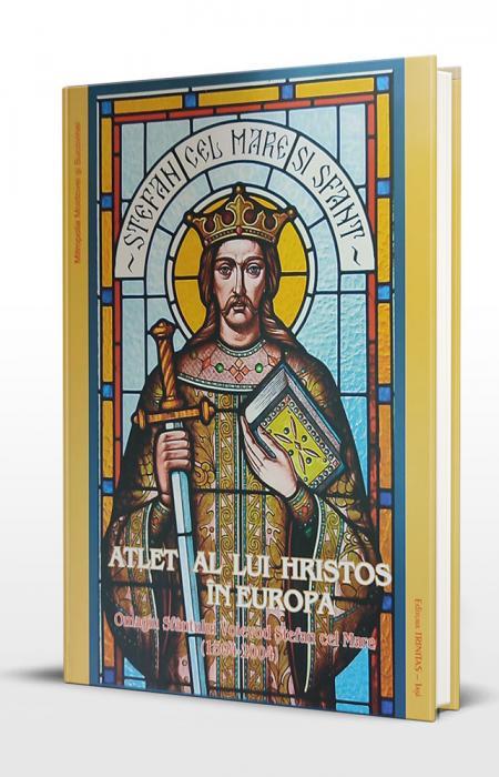 Ștefan cel mare și Sfânt - Atlet al lui Hristos în Europa