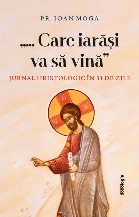 „...Care iarăşi va să vinăʺ: Jurnal hristologic în 31 de zile , Pr. Ioan Moga