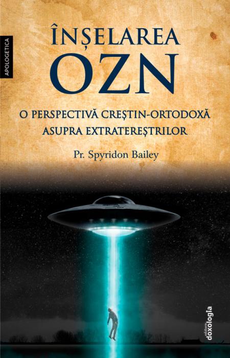 Înșelarea OZN - o perspectivă creştin-ortodoxă asupra extratereștrilor