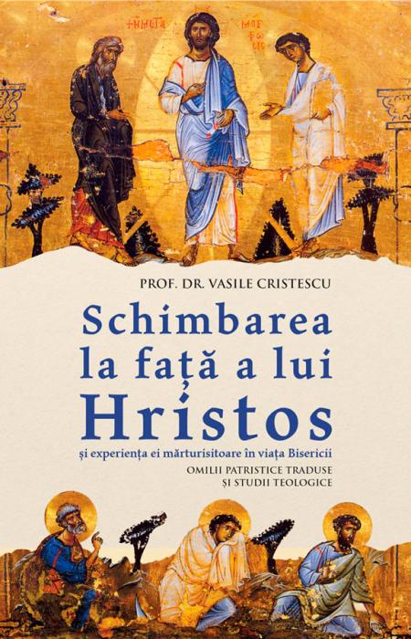 Schimbarea la față a lui Hristos și experiența ei mărturisitoare în viața Bisericii (Omilii patristice traduse și studii teologice), Vasile Cristescu