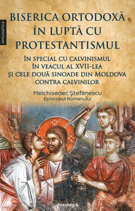 Biserica Ortodoxă în luptă cu protestantismul în special cu calvinismul în veacul al XVII-lea, şi cele două sinoade din Moldova contra calvinilor
