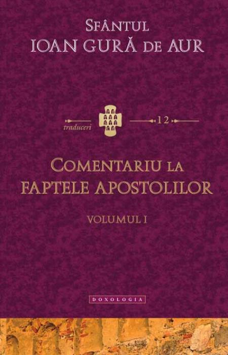 Comentariu la Faptele Apostolilor vol. I Sfântul Ioan Gură de Aur 
