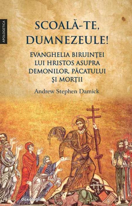 Scoală-Te, Dumnezeule! Evanghelia biruinței lui Hristos asupra demonilor, păcatului și morții