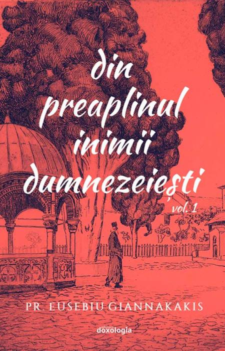Din preaplinul inimii parintesti, vol. 1 Arhim. Eusebiu Giannakakis
