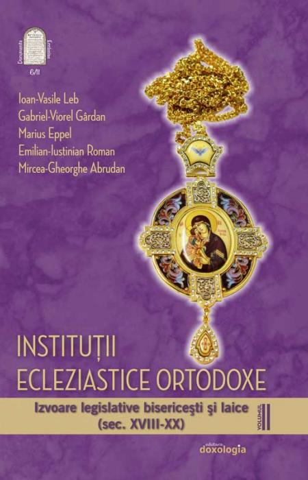Instituții ecleziastice ortodoxe. Izvoare legislative bisericești și laice (sec. XVIII-XX) – volumul II –
