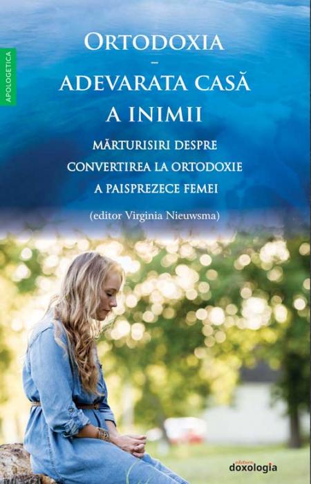 Ortodoxia – adevărata casă a inimii. Mărturisiri despre convertirea la Ortodoxie a paisprezece femei