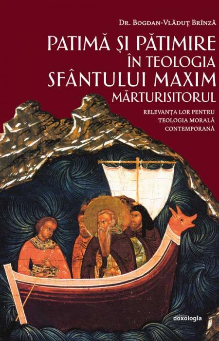 Patimă şi pătimire în teologia Sfântului Maxim Mărturisitorul. Relevanţa lor pentru teologia morală contemporană