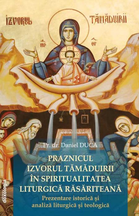 Praznicul Izvorul Tămăduirii în spiritualitatea liturgică răsăriteană: prezentare istorică şi analiză liturgică şi teologică