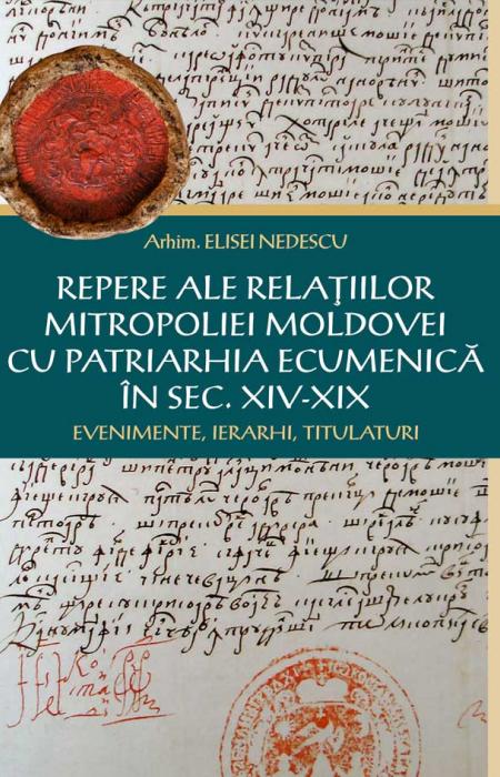 Repere ale relațiilor Mitropoliei Moldovei cu Patriarhia Ecumenică în sec. XIV-XIX - Evenimente, ierarhi, titulaturi