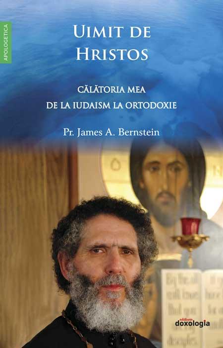 Uimit de Hristos - călătoria mea de la iudaism la Ortodoxie JAMES A. BERNSTEIN