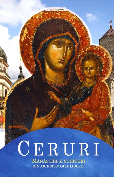 Ceruri. Mănăstiri și schituri din Arhiepiscopia Iașilor