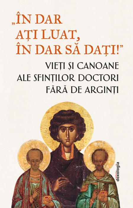 „În dar ați luat, în dar să dați!”- Vieți și canoane ale Sfinților Doctori fără de arginți