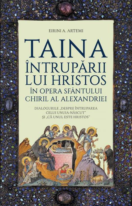 Artemi Taina Întrupării lui Hristos în opera Sfântului Chiril al Alexandriei. Dialogurile „Despre Întruparea celui Unuia-născut” și „că Unul este Hristos”